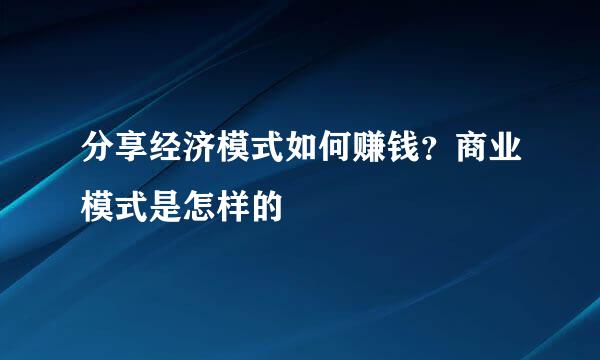 分享经济模式如何赚钱？商业模式是怎样的