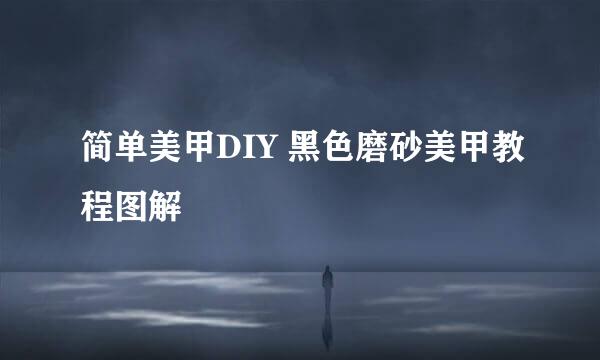 简单美甲DIY 黑色磨砂美甲教程图解