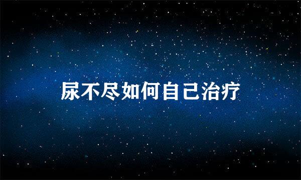 尿不尽如何自己治疗