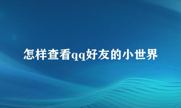 怎样查看qq好友的小世界