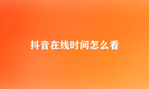 抖音在线时间怎么看