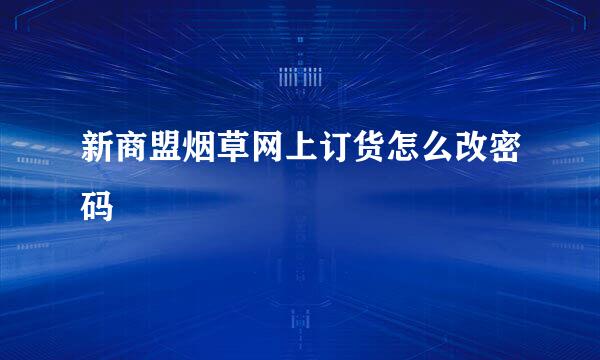 新商盟烟草网上订货怎么改密码