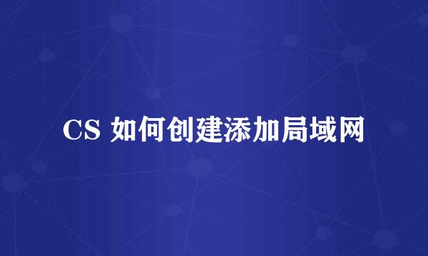 CS 如何创建添加局域网