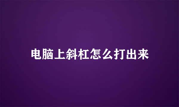电脑上斜杠怎么打出来