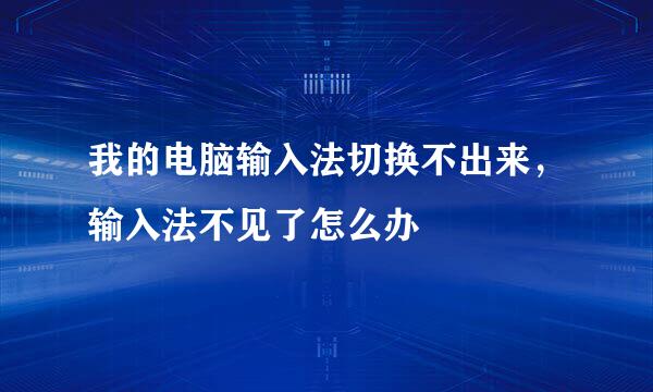 我的电脑输入法切换不出来，输入法不见了怎么办