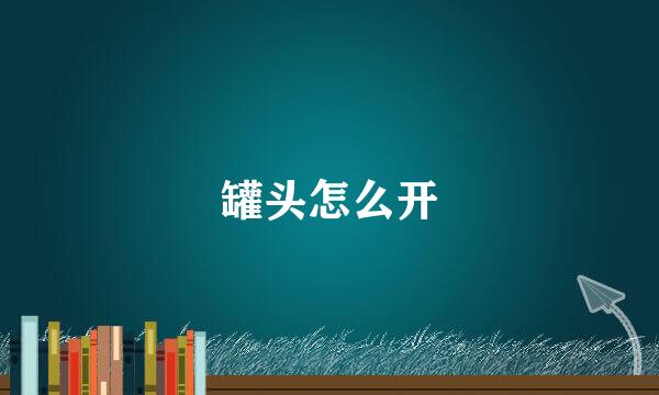 罐头怎么开