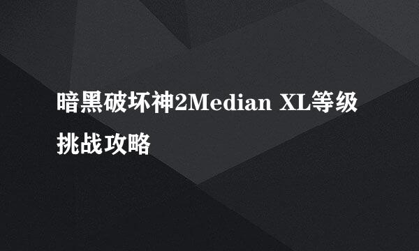 暗黑破坏神2Median XL等级挑战攻略