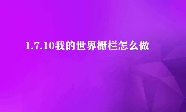 1.7.10我的世界栅栏怎么做