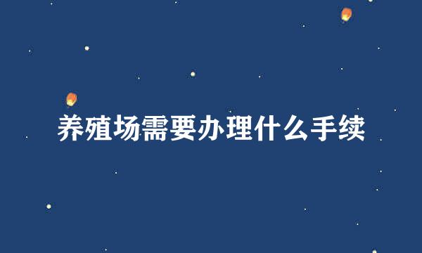 养殖场需要办理什么手续