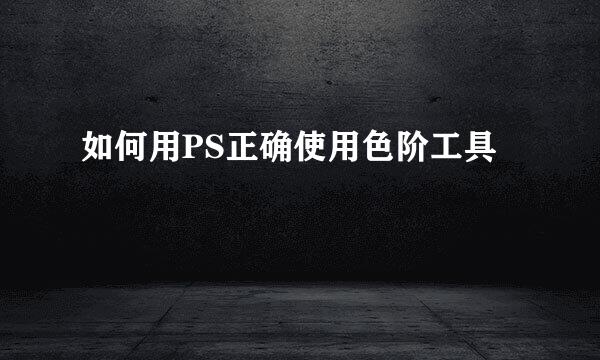 如何用PS正确使用色阶工具