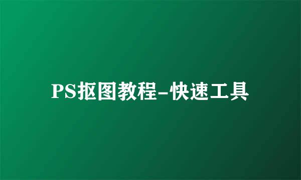 PS抠图教程-快速工具