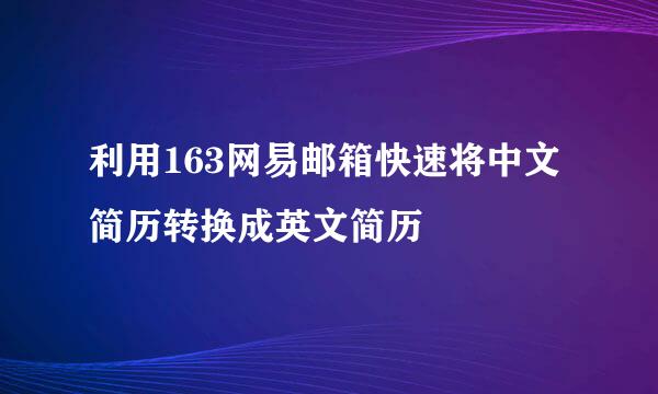 利用163网易邮箱快速将中文简历转换成英文简历