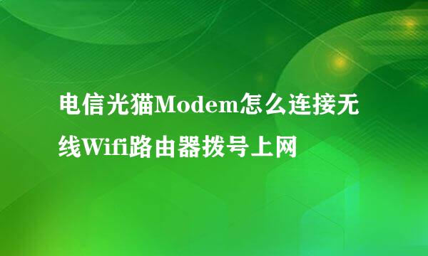 电信光猫Modem怎么连接无线Wifi路由器拨号上网