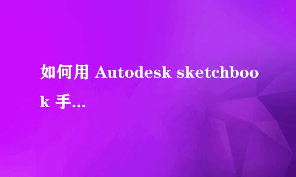 如何用 Autodesk sketchbook 手机版绘画