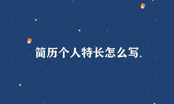 简历个人特长怎么写