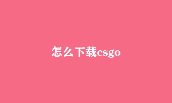 怎么下载csgo