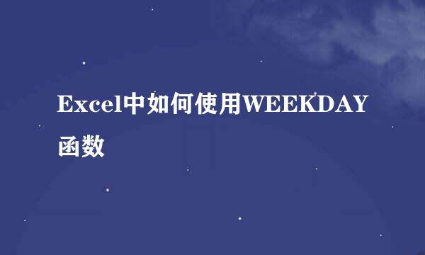 Excel中如何使用WEEKDAY函数
