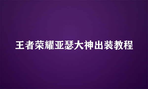 王者荣耀亚瑟大神出装教程
