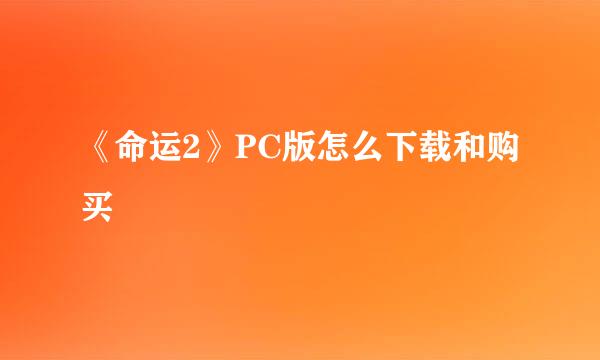 《命运2》PC版怎么下载和购买
