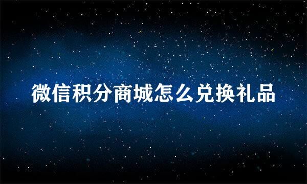 微信积分商城怎么兑换礼品
