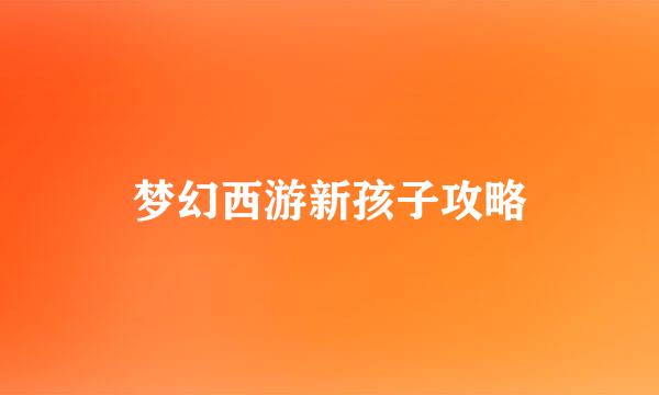 梦幻西游新孩子攻略