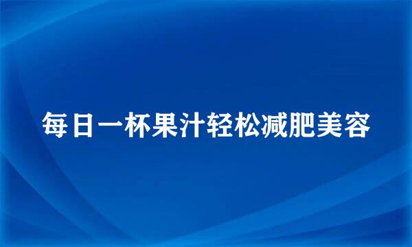 每日一杯果汁轻松减肥美容