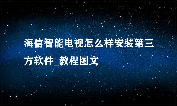 海信智能电视怎么样安装第三方软件_教程图文