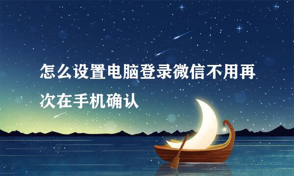 怎么设置电脑登录微信不用再次在手机确认