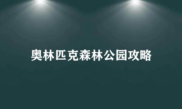 奥林匹克森林公园攻略