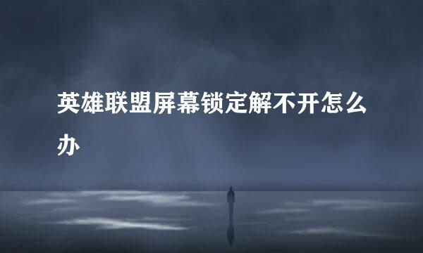 英雄联盟屏幕锁定解不开怎么办