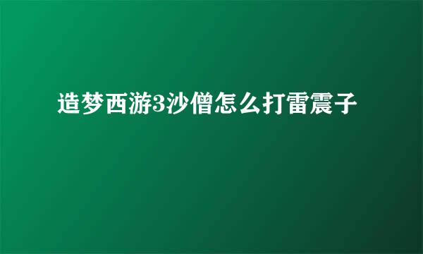 造梦西游3沙僧怎么打雷震子