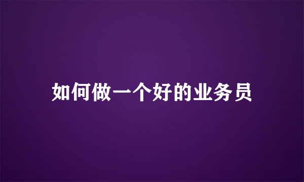 如何做一个好的业务员