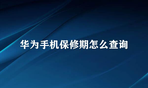 华为手机保修期怎么查询