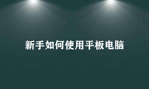 新手如何使用平板电脑