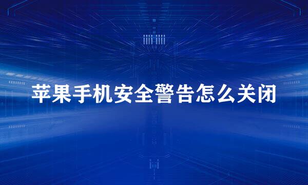 苹果手机安全警告怎么关闭