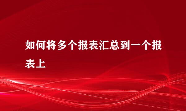 如何将多个报表汇总到一个报表上
