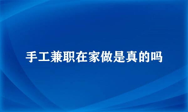 手工兼职在家做是真的吗