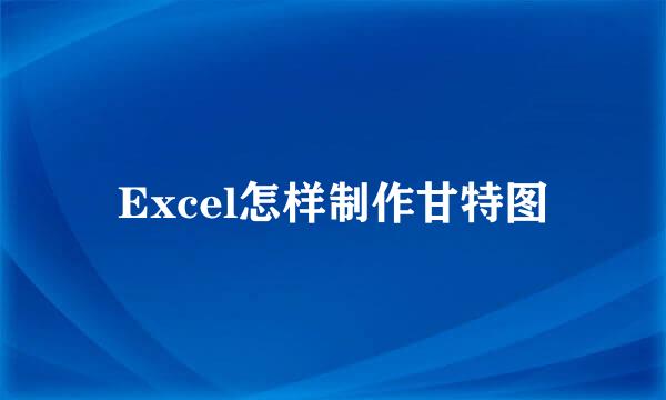Excel怎样制作甘特图