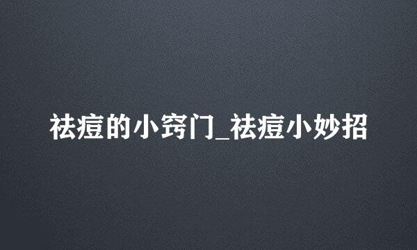 祛痘的小窍门_祛痘小妙招
