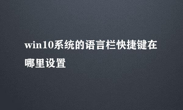 win10系统的语言栏快捷键在哪里设置