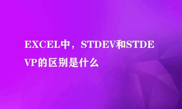 EXCEL中，STDEV和STDEVP的区别是什么