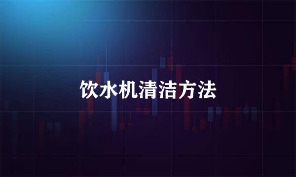 饮水机清洁方法