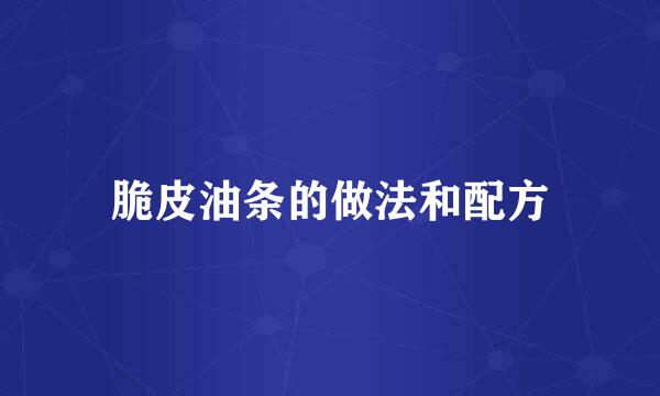 脆皮油条的做法和配方
