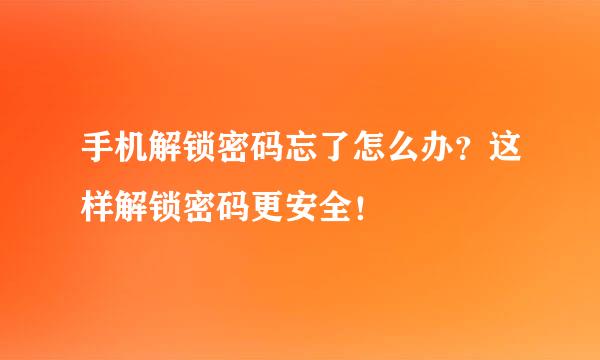 手机解锁密码忘了怎么办？这样解锁密码更安全！