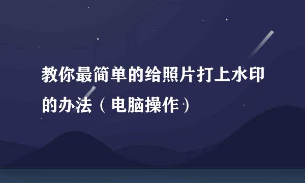 教你最简单的给照片打上水印的办法（电脑操作）