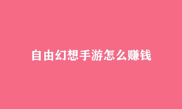自由幻想手游怎么赚钱