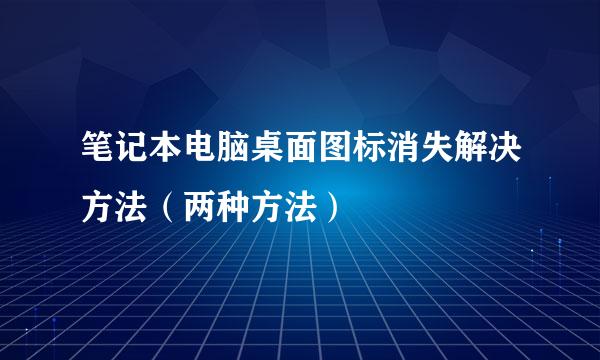 笔记本电脑桌面图标消失解决方法（两种方法）