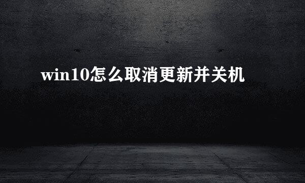 win10怎么取消更新并关机