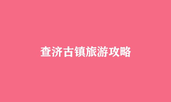 查济古镇旅游攻略