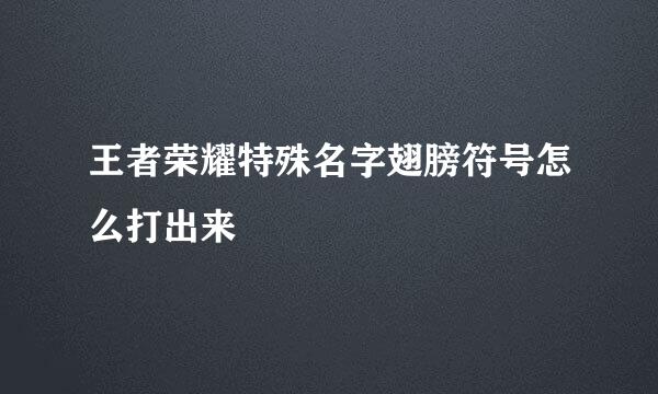 王者荣耀特殊名字翅膀符号怎么打出来